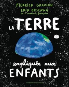 La Terre expliquée aux enfants - Graviou Pierrick - Orsenna Erik - Poirot-Bourdain