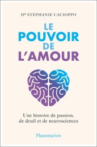 Le pouvoir de l'amour. Une histoire de passion, de deuil et de neurosciences - Cacioppo Stéphanie - Roques Eva