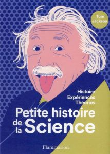 Petite histoire de la science. Histoire, expériences, théories - Jackson Tom - Alkofer Stéphanie