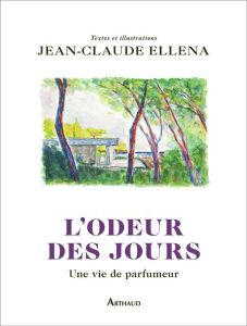 L'odeur des jours. Une vie de parfumeur - Ellena Jean-Claude