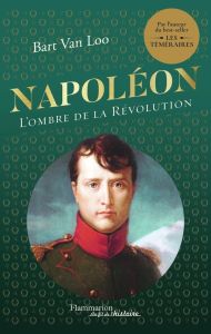 Napoléon. L'ombre de la Révolution - Van Loo Bart - Cohendy Mireille - Rosselin Isabell