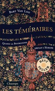 Les Téméraires. Quand la Bourgogne défiait l'Europe - Van Loo Bart - Cunin Daniel - Rosselin Isabelle