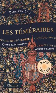 Les Téméraires. Quand la Bourgogne défiait l'Europe - Van Loo Bart - Cunin Daniel - Rosselin Isabelle