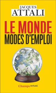 Le monde, modes d'emploi. Comprendre, prévoir, agir, protéger, Edition actualisée - Attali Jacques