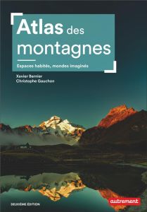 Atlas des montagnes. Espaces habités, mondes imaginés, 2e édition - Bernier Xavier - Gauchon Christophe - Nicolas Alex