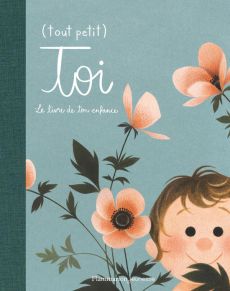 (Tout petit) Toi. Le livre de ton enfance - Prairie Marianne - Archambault Odile - Godbout Gen