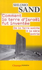 Comment la terre d'Israël fut inventée. De la Terre sainte à la mère patrie - Sand Shlomo - Bilis Michel