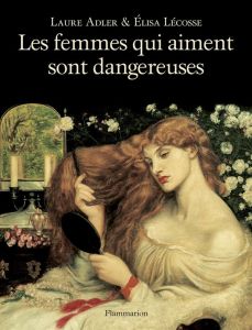 Les femmes qui aiment sont dangereuses - Adler Laure - Lécosse Elisa