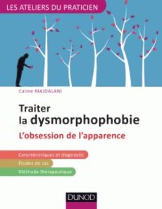 Traiter la dysmorphophobie. L'obsession de l'apparence - Majdalani Caline - Trybou Vincent