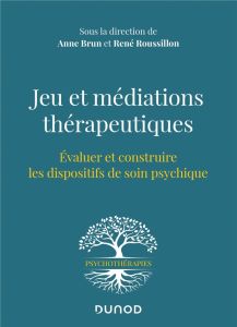 Jeu et médiations thérapeutiques. Evaluer et construire les dispositifs de soin psychiques - Brun Anne - Roussillon René