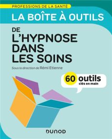 La boîte à outils de l'hypnose dans les soins. 60 outils clés en main - Etienne Rémi