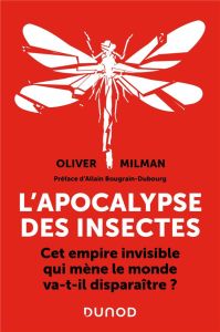 L'apocalypse des insectes. Cet empire invisible qui mène le monde va-t-il disparaître ? - Milman Oliver - Abolivier Caroline - Bougrain Dubo