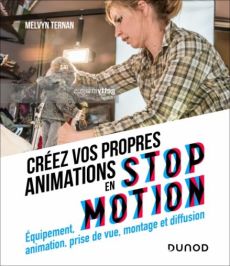 Créez vos propres animations en Stop Motion. Equipement, animation, prise de vue, montage et diffusi - Ternan Melvyn - Cotte Olivier