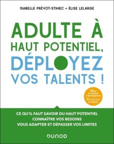 Adulte à haut potentiel, déployez vos talents ! Comprendre votre fonctionnement, identifier vos beso - Prévot-Stimec Isabelle - Lelarge Elise - B Pierre