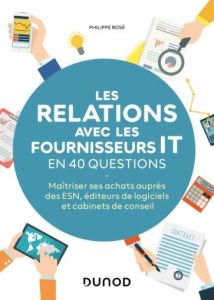 Les relations avec les fournisseurs IT en 40 questions. Maîtriser ses achats auprès des ESN , éditeu - Rosé Philippe