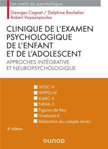 Clinique de l'examen psychologique de l'enfant et de l'adolescent. Approches intégrative et neuropsy - Cognet Georges - Bachelier Delphine