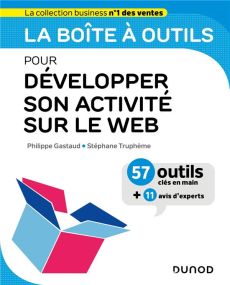 La boîte à outils pour développer son activité sur le web. 57 outils clés en mains + 11 avis d'exper - Gastaud Philippe - Truphème Stéphane