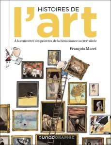 Histoires de l'art. Dans l'atelier des grands peintres de la Renaissance au XIXe siècle - Maret François