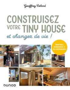 Construisez votre tiny house. Et changez de vie ! - Celard Geoffrey