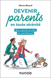 Devenir parents en toute sérénité. Mieux comprendre son enfant pour mieux lâcher prise - Manard Marine - Didierjean-Jouveau Claude-Suzanne