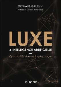 Luxe & intelligence artificielle. Opportunités et révolution des usages - Galienni Stéphane - Quercize Stanislas de