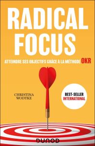 Radical Focus. Atteindre ses objectifs grâce à la méthode OKR - Wodtke Christina - Koning Jean-Luc