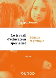 Le travail d'éducateur spécialisé. Ethique et pratique, 5e édition - Rouzel Joseph