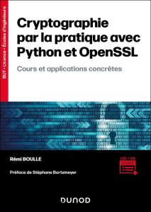 Cryptographie par la pratique avec Python et OpenSSL. Cours et applications concrètes - Boulle Rémi - Bortzmeyer Stéphane