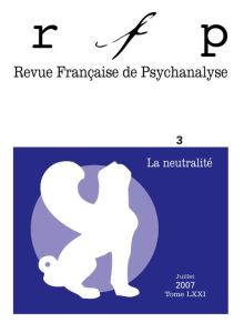 Revue Française de Psychanalyse Tome 71 N° 3, juillet 2007 : La neutralité - Ribas Denys - Dispaux Marie-France - Genta Maggior