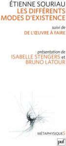 Les différents modes d'existence. Suivi de Du mode d'existence de l'oeuvre à faire - Souriau Etienne - Stengers Isabelle - Latour Bruno