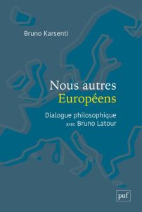 Nous autres Européens. Dialogue philosophique avec Bruno Latour - Karsenti Bruno - Latour Bruno