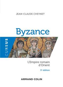 Byzance. L'Empire romain d'Orient, 5e édition - Cheynet Jean-Claude