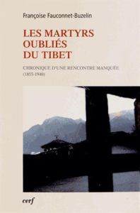 Les martyrs oubliés du Tibet. Chronique d'une rencontre manquée (1855-1940) - Fauconnet-Buzelin Françoise