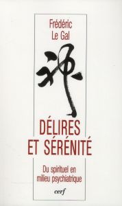 Délire et sérénité. Du spirituel en milieu psychiatrique - Le Gal Frédéric - Secretan Philibert - Gibert Pier