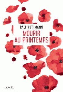 Mourir au printemps - Rothmann Ralf - Courtois Laurence