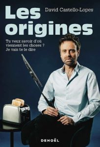 Les origines. Tu veux savoir d'où viennent les choses ? Je vais te le dire - Castello-Lopes David