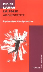 La Folie adolescente. Psychanalyse d'un âge en crise - Lauru Didier