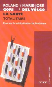 La Santé totalitaire. Essai sur la médicalisation de l'existence - Gori Roland - Del Volgo Marie-José