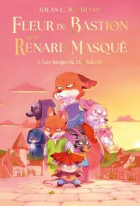 Fleur de Bastion et le Renard masqué Tome 1 : Les loups de Hurlebois - Bertrand Jolan C.