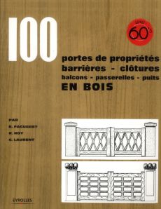 100 portes de propriétés, barrières, clôtures, balcons, passerelles, puits en bois. Edition 2011 - Fagueret René - Roy Robert - Laurent Georges