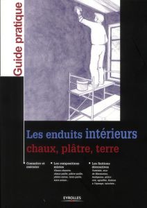 Les enduits intérieurs. Chaux, plâtre, terre - Le Roy Valérie - Bertone Philippe - Wheeler Sylvie