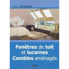 Fenêtres de toit et lucarnes. Combles aménagés - Renaud Henri