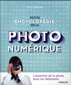 Petite encyclopédie de la photo numérique - Gatcum Chris - Lafargue Danielle