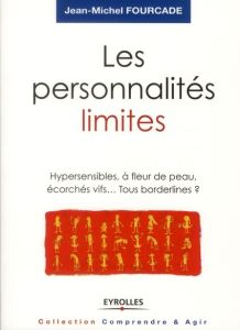 Les personnalités limites. Hypersensibles, à fleur de peau, écorchés vifs... Tous borderlines ? - Fourcade Jean-Michel