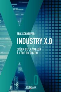 Industrie X.0. Créer de la valeur à l'ère du digital - Schaeffer Eric - Le Séac'h Michel