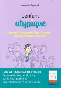 L'enfant atypique. Hyperactif, haut potentiel, Dys, Asperger... Faire de sa différence une force - Reynaud Alexandra - Plée Leslie - Czternasty Flora