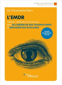 L'EMDR. Histoire, méthode et techniques pour se libérer de ses traumatismes et dépasser ses blocages - Marx Christophe - Hô Thanh Hung