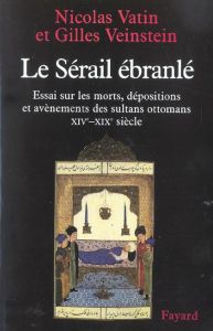 Le sérail ébranlé. Essai sur les morts, dépositions et avènements des sultans ottomans, XIVe-XIXe si - Vatin Nicolas - Veinstein Gilles