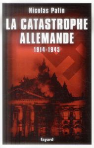 La catastrophe allemande (1914-1945) - Patin Nicolas