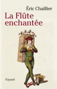 La flûte enchantée. Opéra merveilleux et multiple - Chaillier Eric